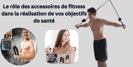 Le rôle des accessoires de fitness dans la réalisation de vos objectifs de santé